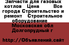 Запчасти для газовых котлов › Цена ­ 50 - Все города Строительство и ремонт » Строительное оборудование   . Московская обл.,Долгопрудный г.